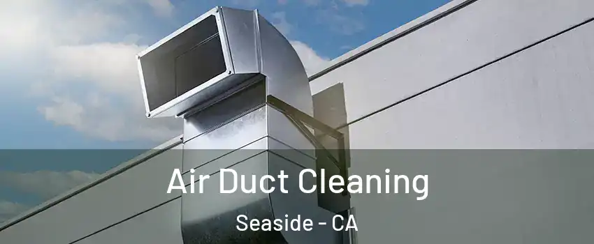  Air Duct Cleaning Seaside - CA