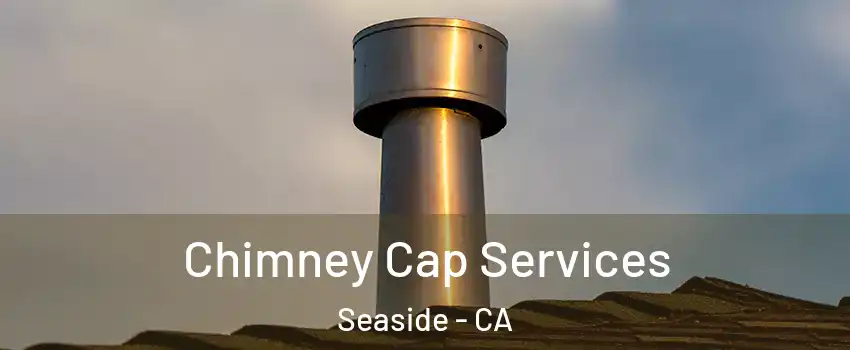  Chimney Cap Services Seaside - CA