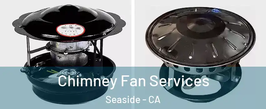  Chimney Fan Services Seaside - CA