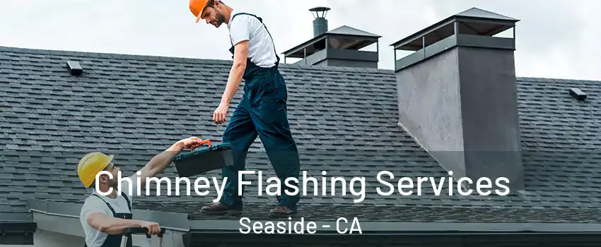 Chimney Flashing Services Seaside - CA