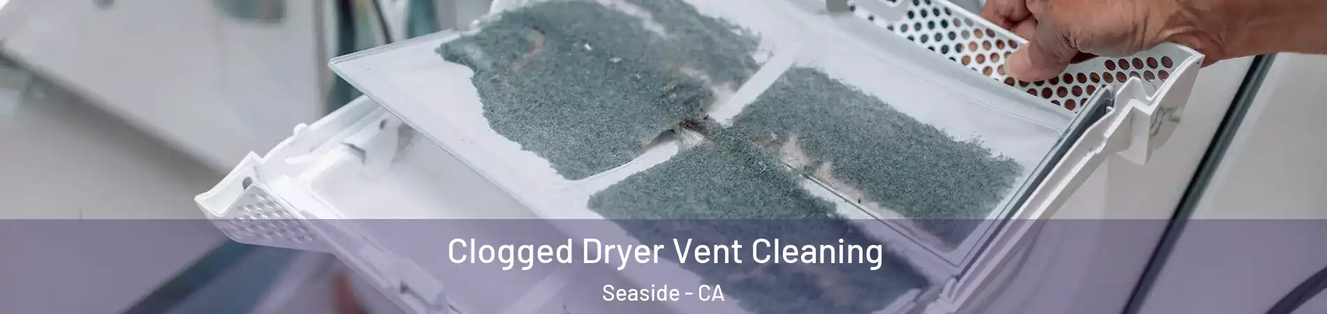  Clogged Dryer Vent Cleaning Seaside - CA