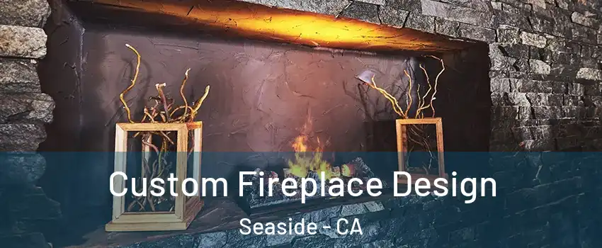 Custom Fireplace Design Seaside - CA