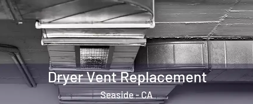  Dryer Vent Replacement Seaside - CA