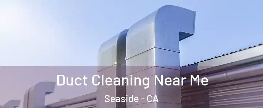  Duct Cleaning Near Me Seaside - CA