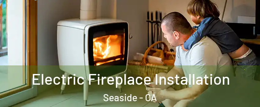  Electric Fireplace Installation Seaside - CA