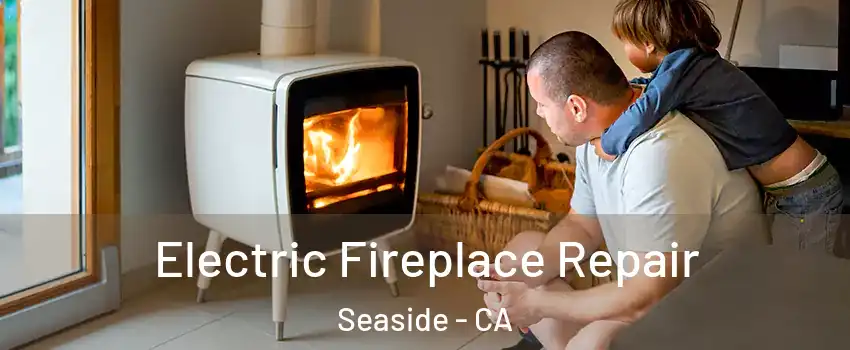  Electric Fireplace Repair Seaside - CA