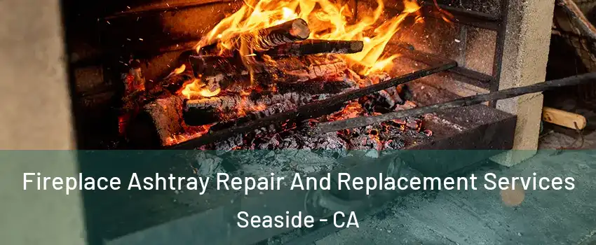  Fireplace Ashtray Repair And Replacement Services Seaside - CA