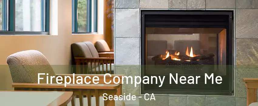  Fireplace Company Near Me Seaside - CA