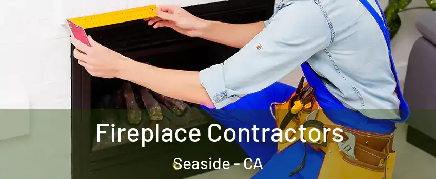  Fireplace Contractors Seaside - CA