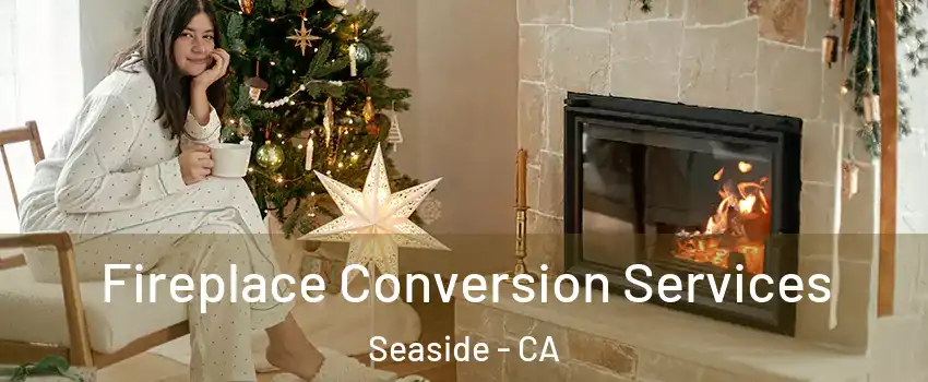  Fireplace Conversion Services Seaside - CA