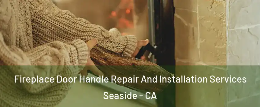  Fireplace Door Handle Repair And Installation Services Seaside - CA