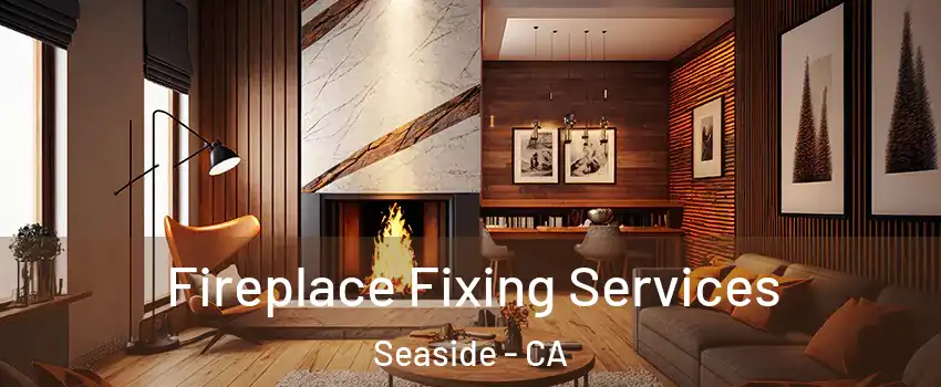  Fireplace Fixing Services Seaside - CA