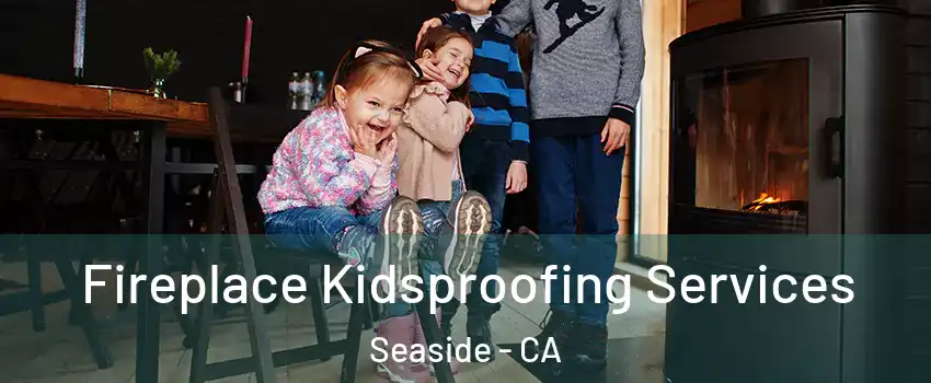  Fireplace Kidsproofing Services Seaside - CA