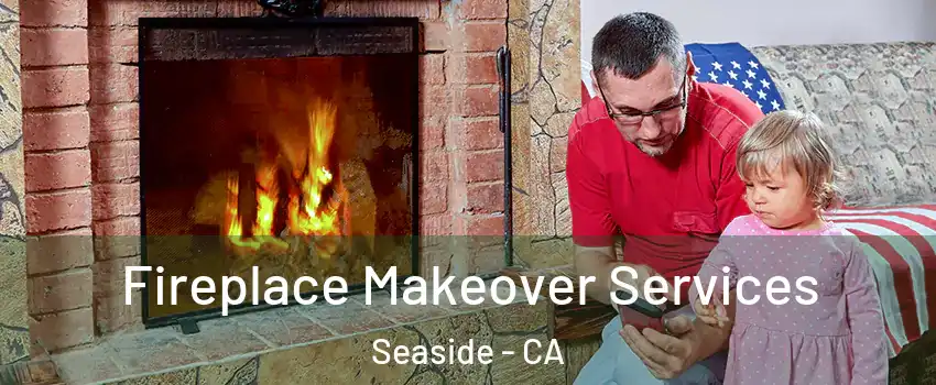  Fireplace Makeover Services Seaside - CA