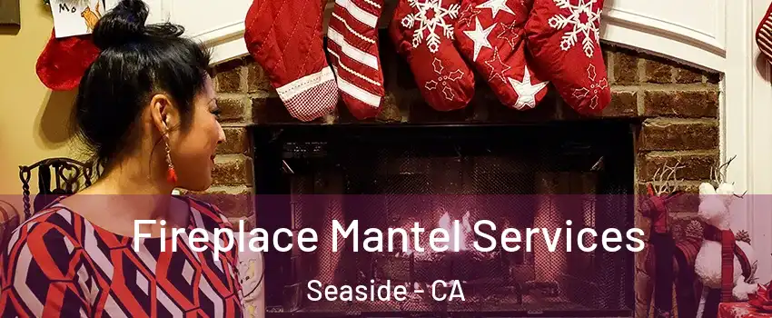  Fireplace Mantel Services Seaside - CA