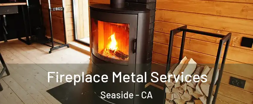 Fireplace Metal Services Seaside - CA