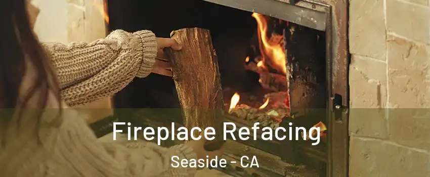  Fireplace Refacing Seaside - CA