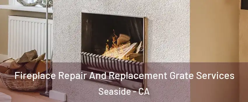  Fireplace Repair And Replacement Grate Services Seaside - CA