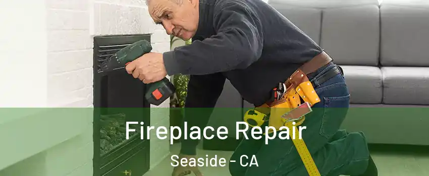  Fireplace Repair Seaside - CA