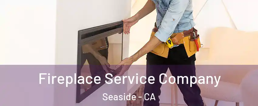  Fireplace Service Company Seaside - CA