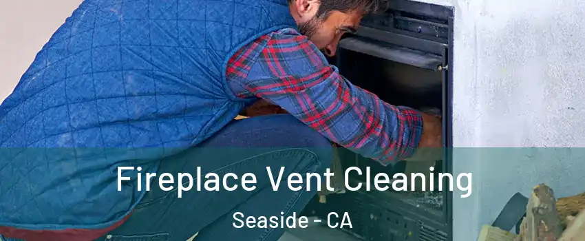  Fireplace Vent Cleaning Seaside - CA