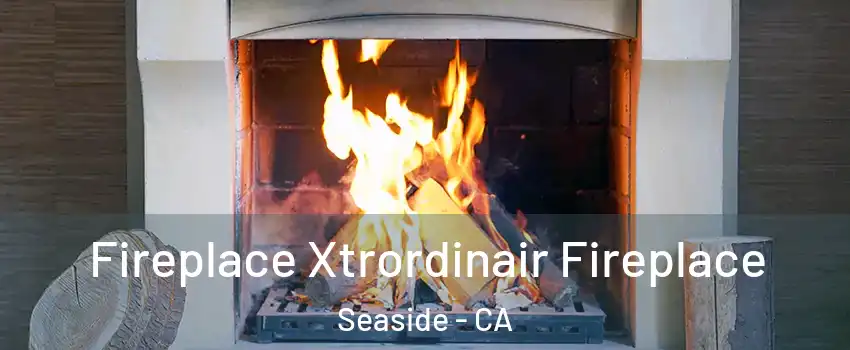  Fireplace Xtrordinair Fireplace Seaside - CA