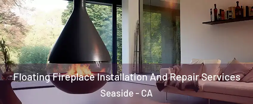 Floating Fireplace Installation And Repair Services Seaside - CA