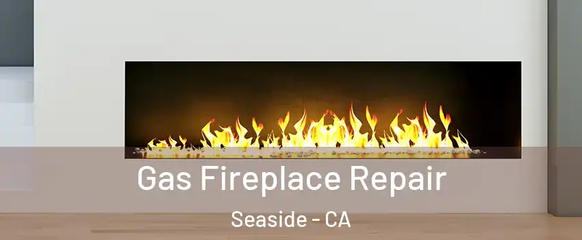  Gas Fireplace Repair Seaside - CA