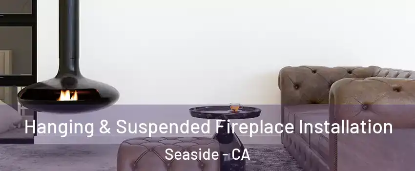  Hanging & Suspended Fireplace Installation Seaside - CA