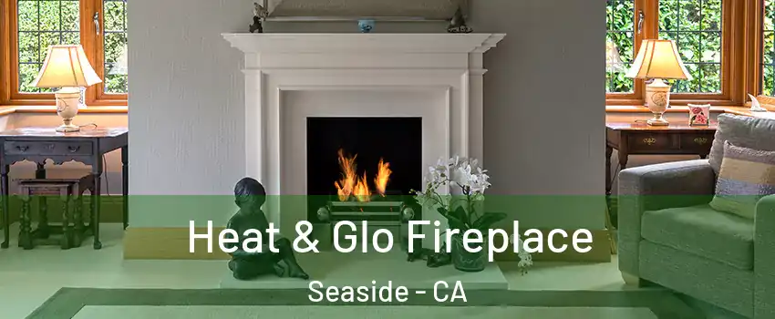  Heat & Glo Fireplace Seaside - CA