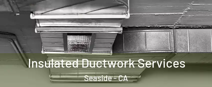  Insulated Ductwork Services Seaside - CA