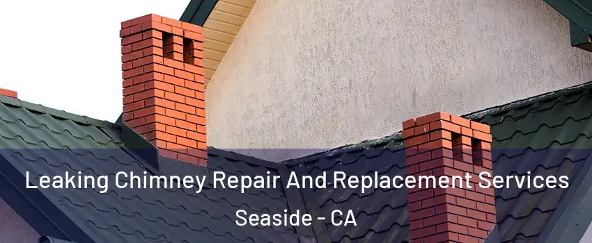  Leaking Chimney Repair And Replacement Services Seaside - CA