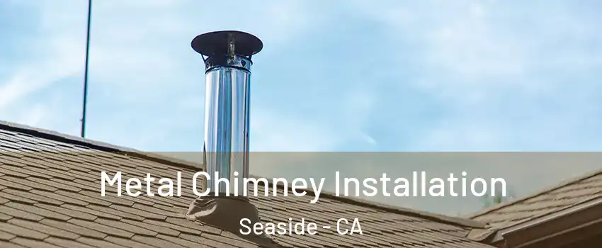  Metal Chimney Installation Seaside - CA