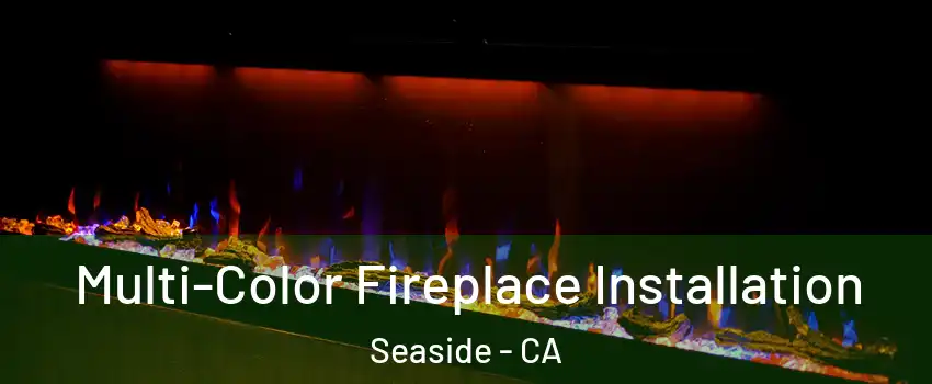  Multi-Color Fireplace Installation Seaside - CA