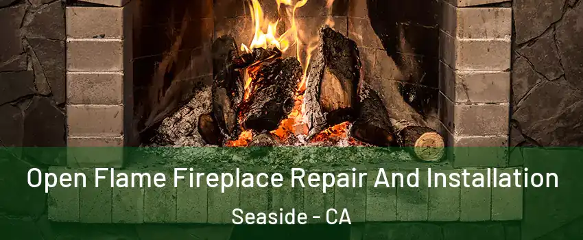  Open Flame Fireplace Repair And Installation Seaside - CA