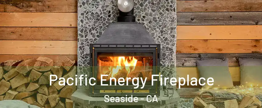  Pacific Energy Fireplace Seaside - CA