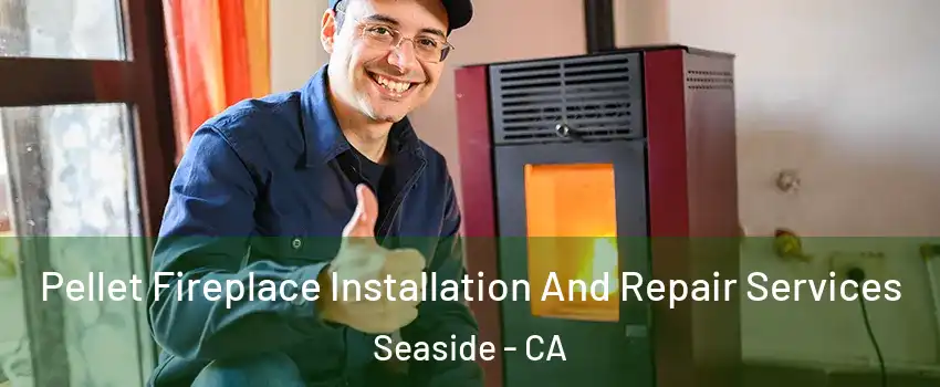  Pellet Fireplace Installation And Repair Services Seaside - CA