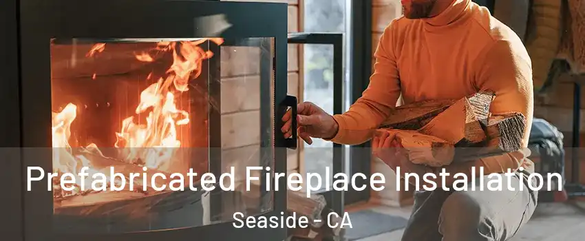  Prefabricated Fireplace Installation Seaside - CA