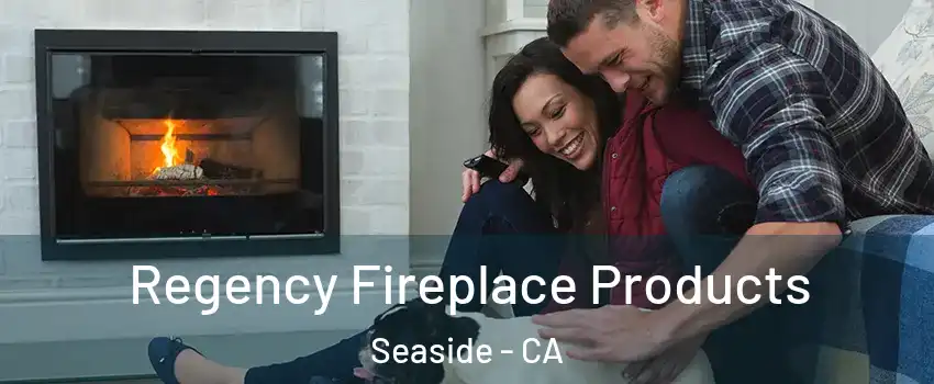  Regency Fireplace Products Seaside - CA