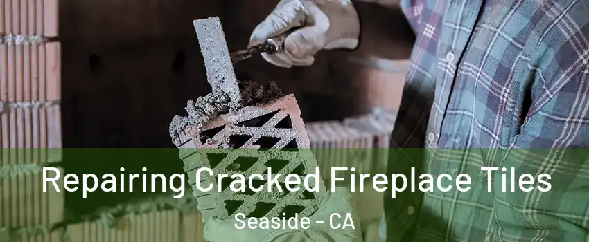  Repairing Cracked Fireplace Tiles Seaside - CA
