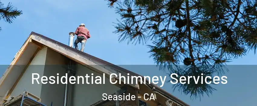  Residential Chimney Services Seaside - CA