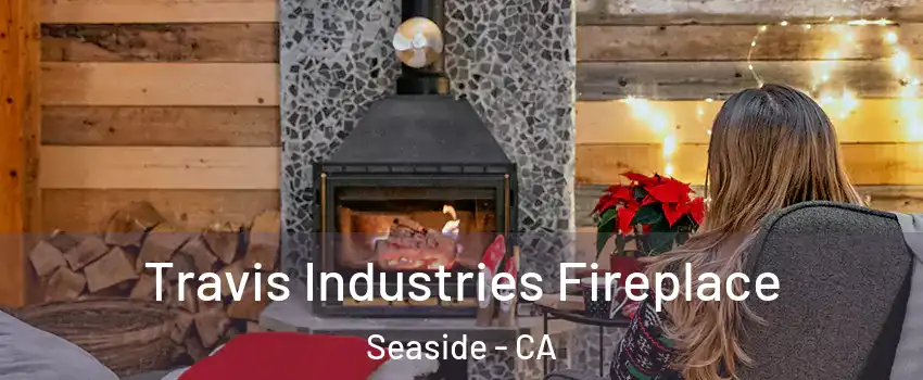  Travis Industries Fireplace Seaside - CA