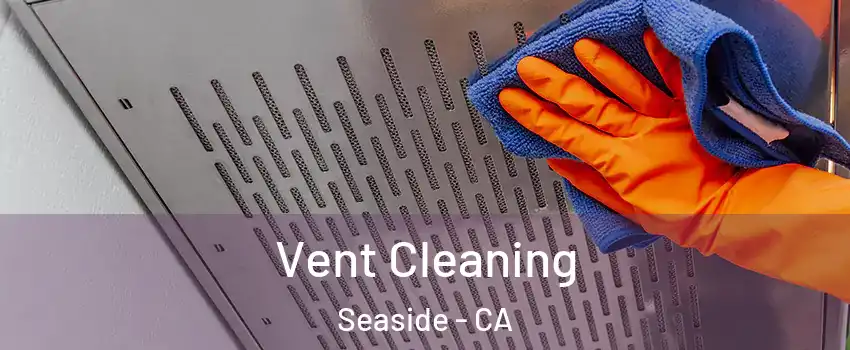  Vent Cleaning Seaside - CA