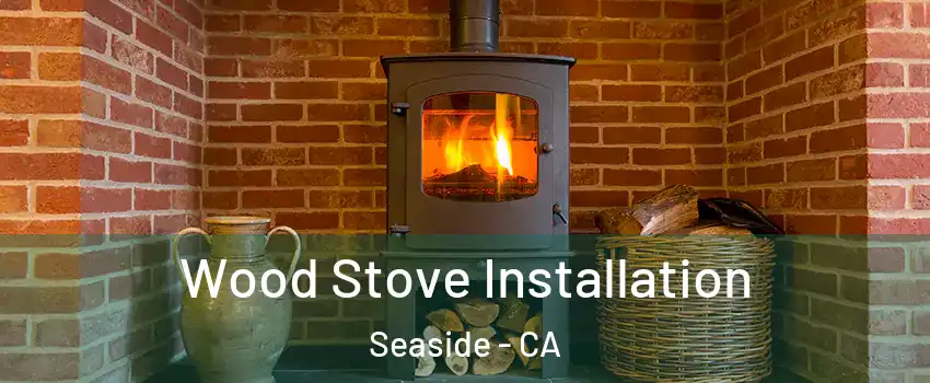  Wood Stove Installation Seaside - CA