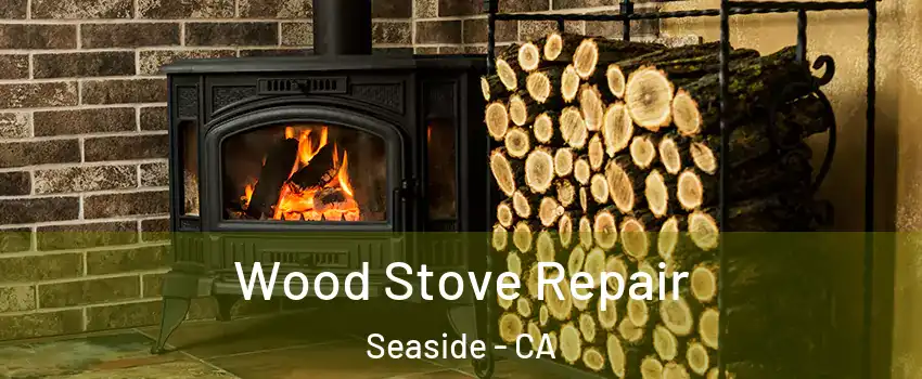  Wood Stove Repair Seaside - CA